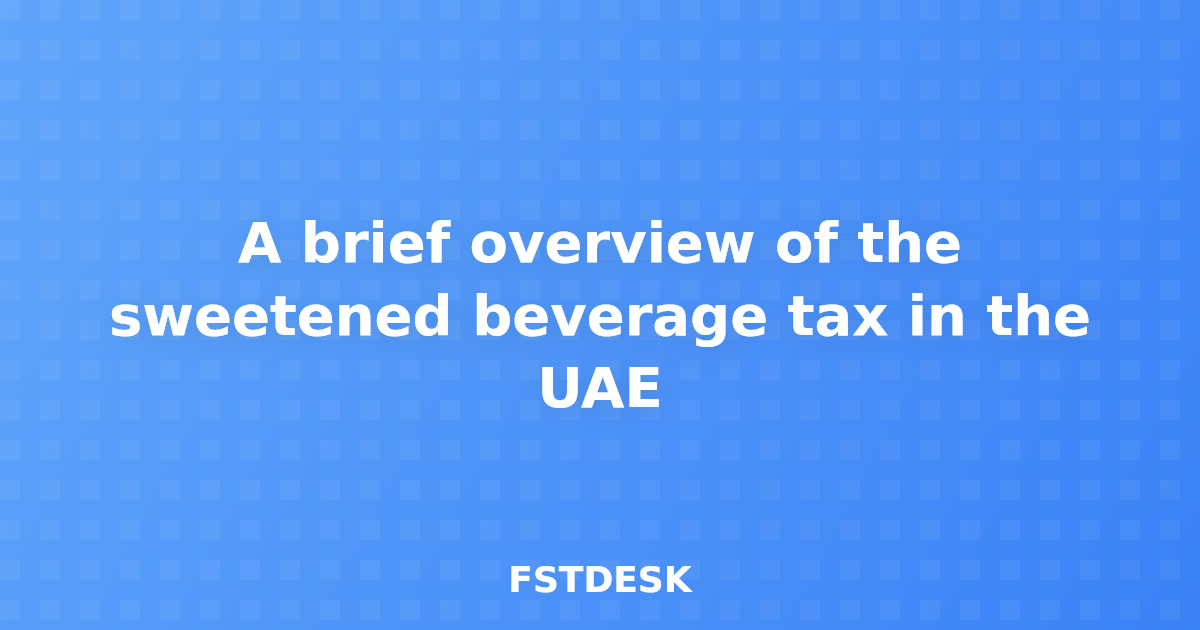A brief overview of the sweetened beverage tax in the UAE