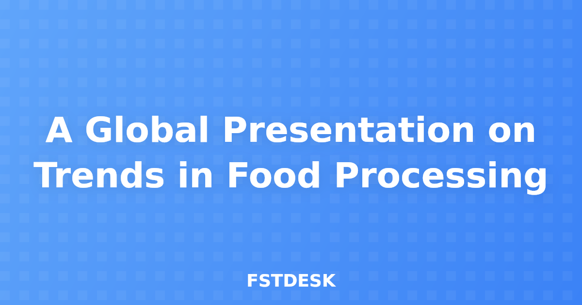 A Global Presentation on Trends in Food Processing