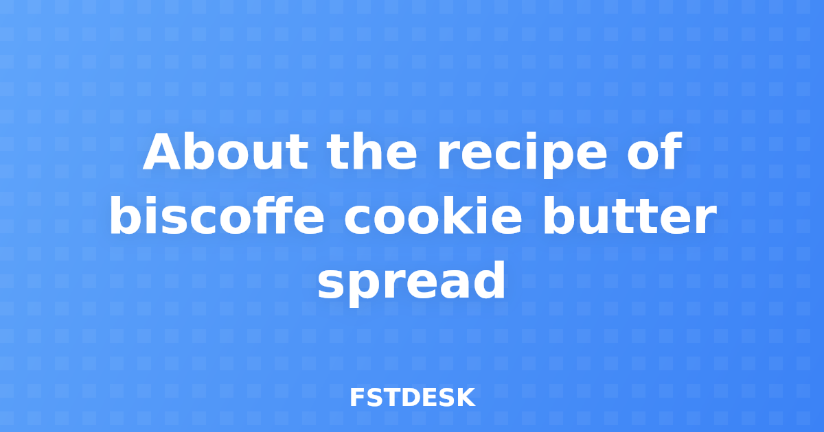 About the recipe of biscoffe cookie butter spread