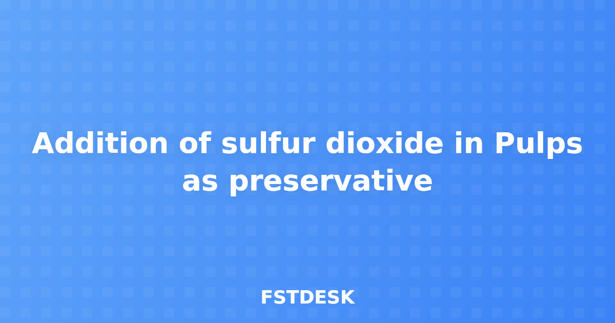 Addition of sulfur dioxide in Pulps as preservative