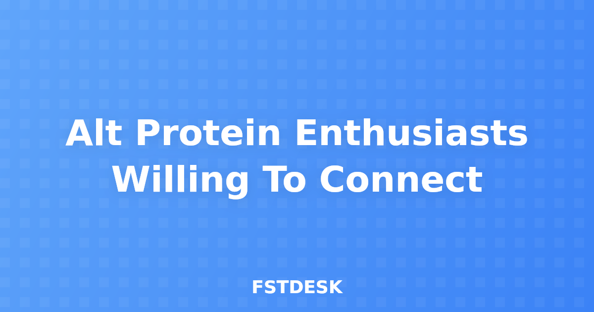 Alt Protein Enthusiasts Willing To Connect