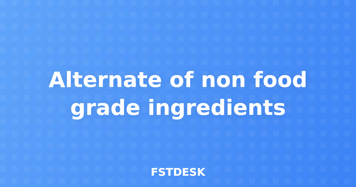 Alternate of non food grade ingredients