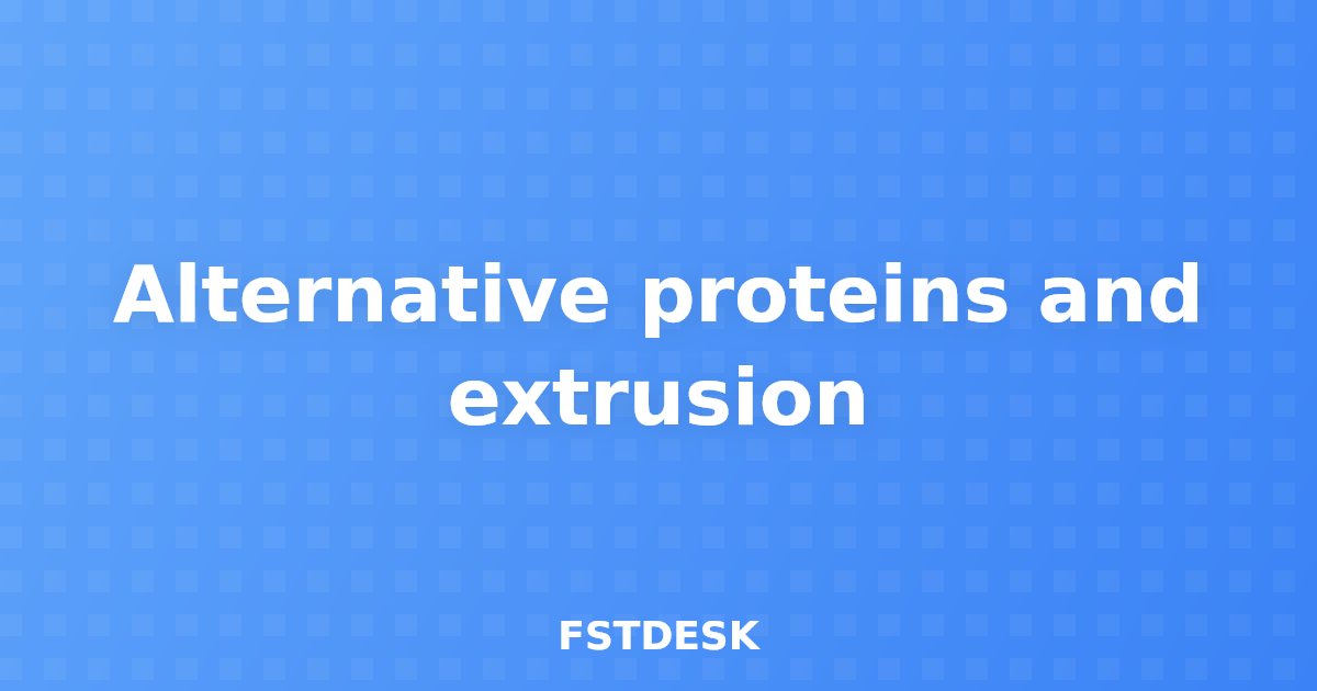Alternative proteins and extrusion