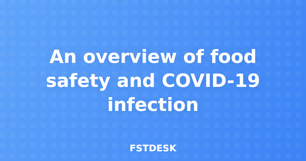 An overview of food safety and COVID-19 infection