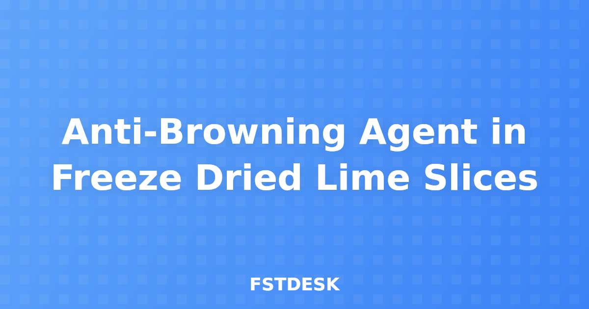 Anti-Browning Agent in Freeze Dried Lime Slices