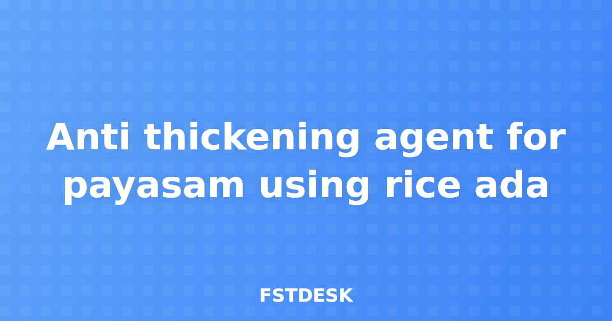Anti thickening agent for payasam using rice ada