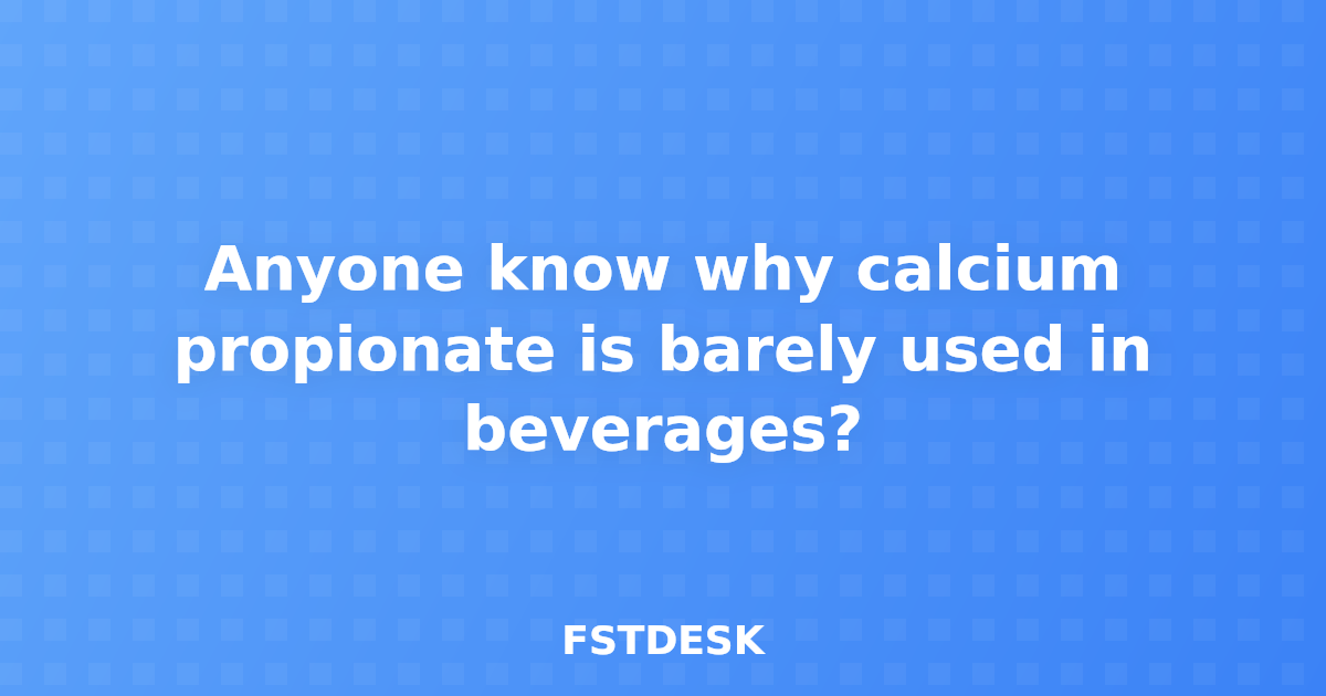Anyone know why calcium propionate is barely used in beverages?