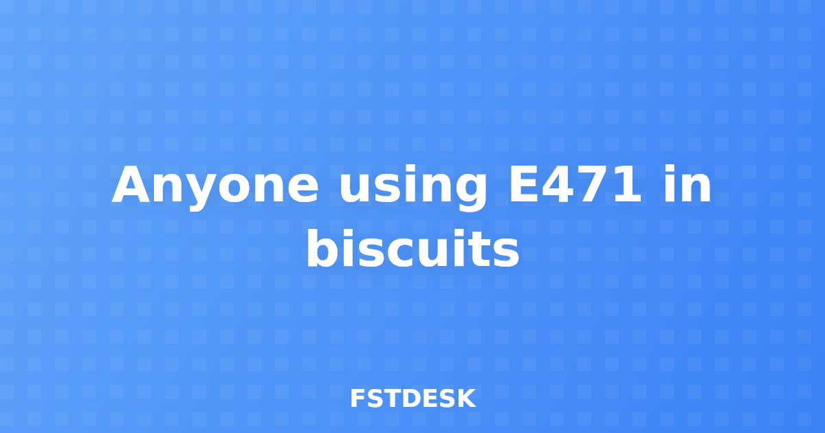 Anyone using E471 in biscuits