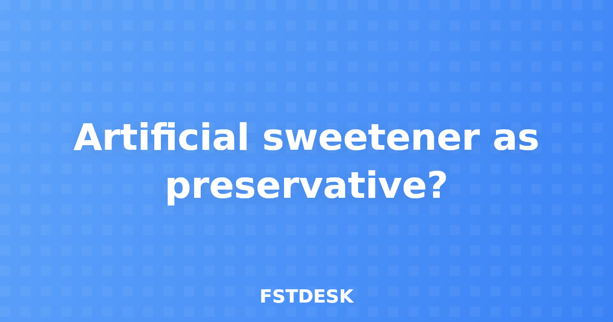 Artificial sweetener as preservative?