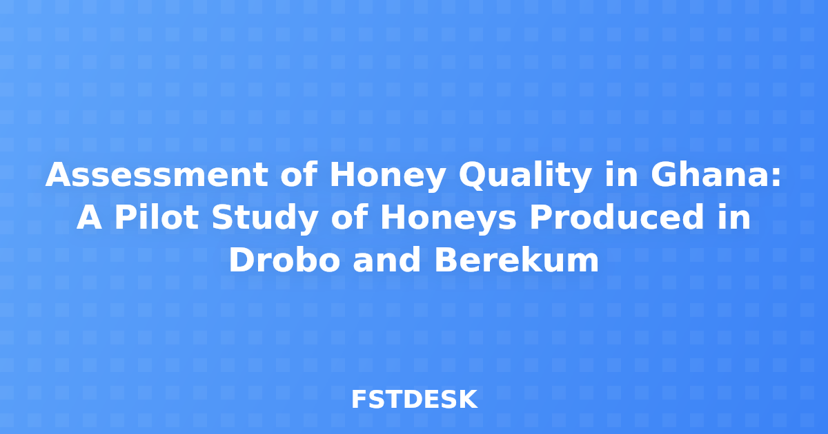 Assessment of Honey Quality in Ghana: A Pilot Study of Honeys Produced in Drobo and Berekum