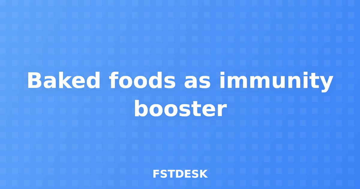 Baked foods as immunity booster