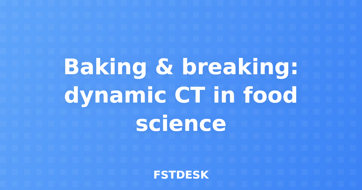 Baking & breaking: dynamic CT in food science