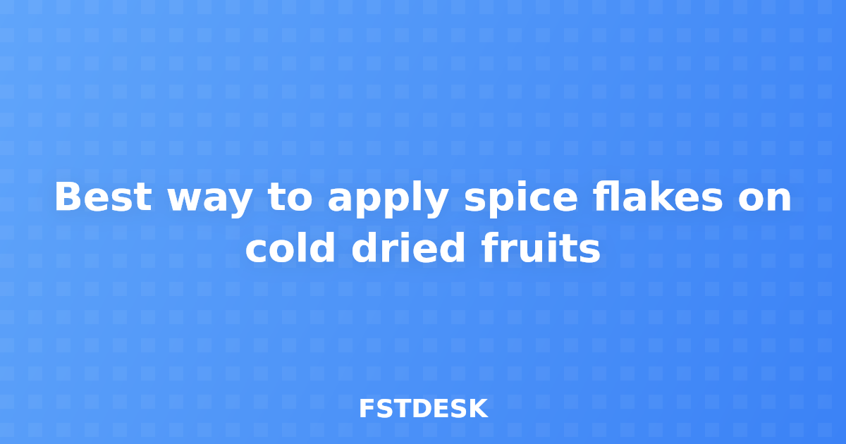 Best way to apply spice flakes on cold dried fruits
