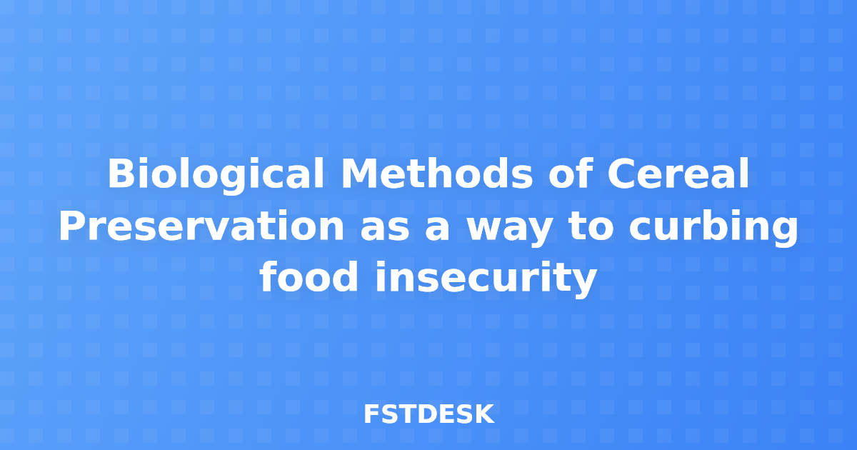 Biological Methods of Cereal Preservation as a way to curbing food insecurity