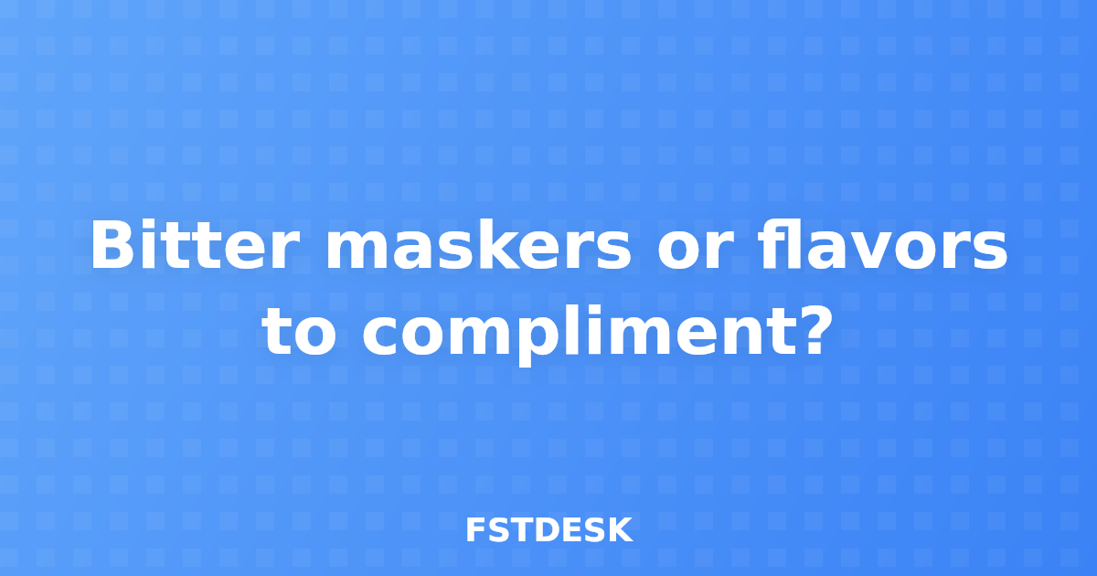 Bitter maskers or flavors to compliment?