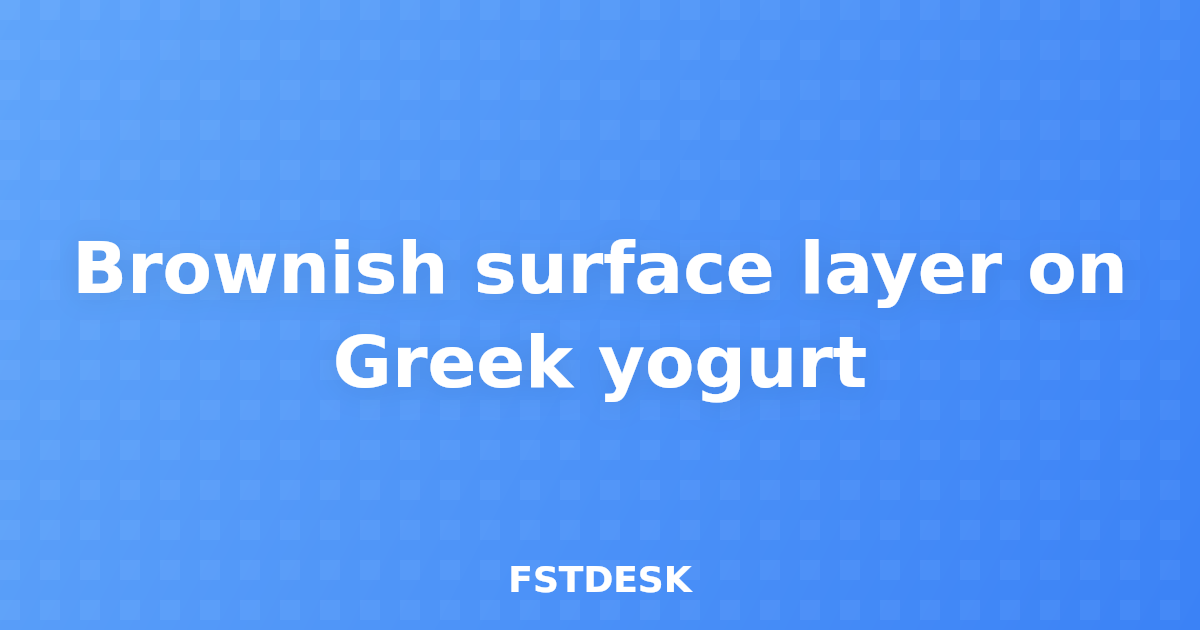 Brownish surface layer on Greek yogurt