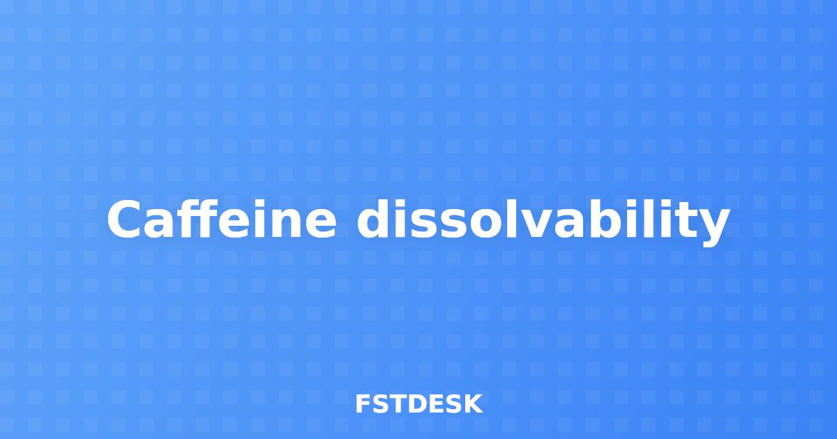 Caffeine dissolvability