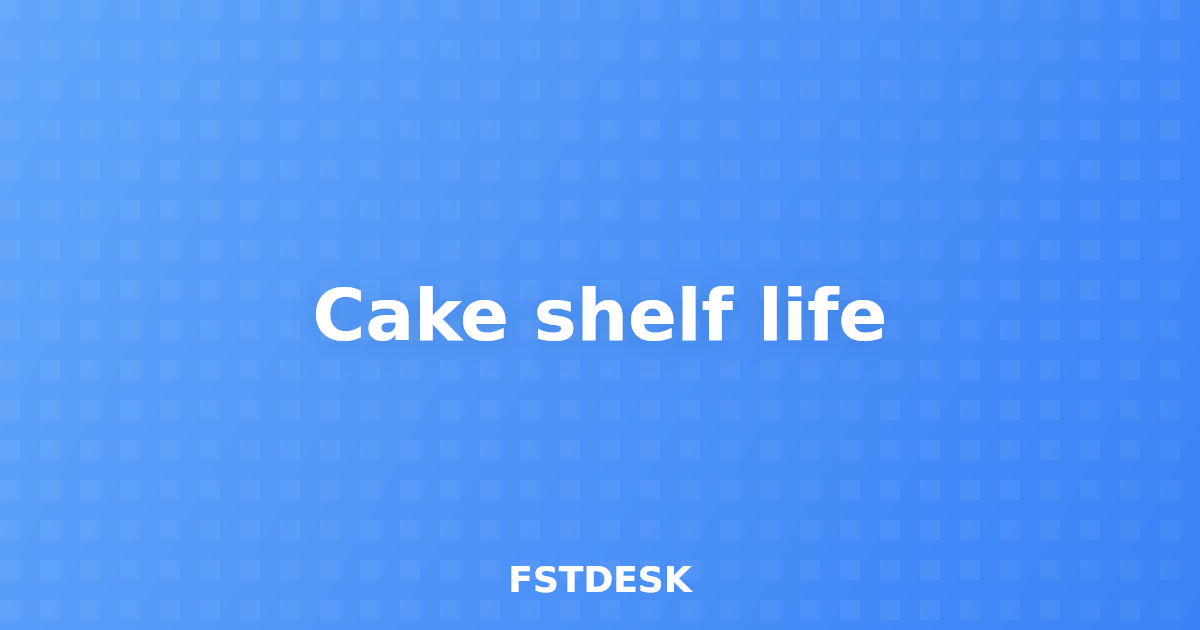 Cake shelf life
