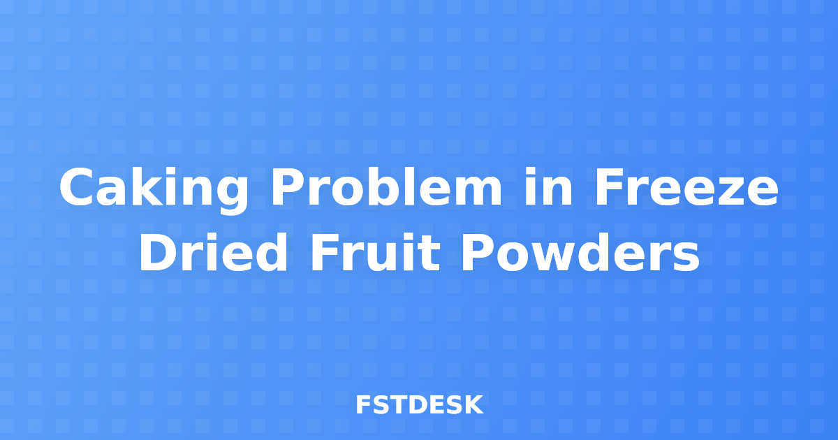 Caking Problem in Freeze Dried Fruit Powders