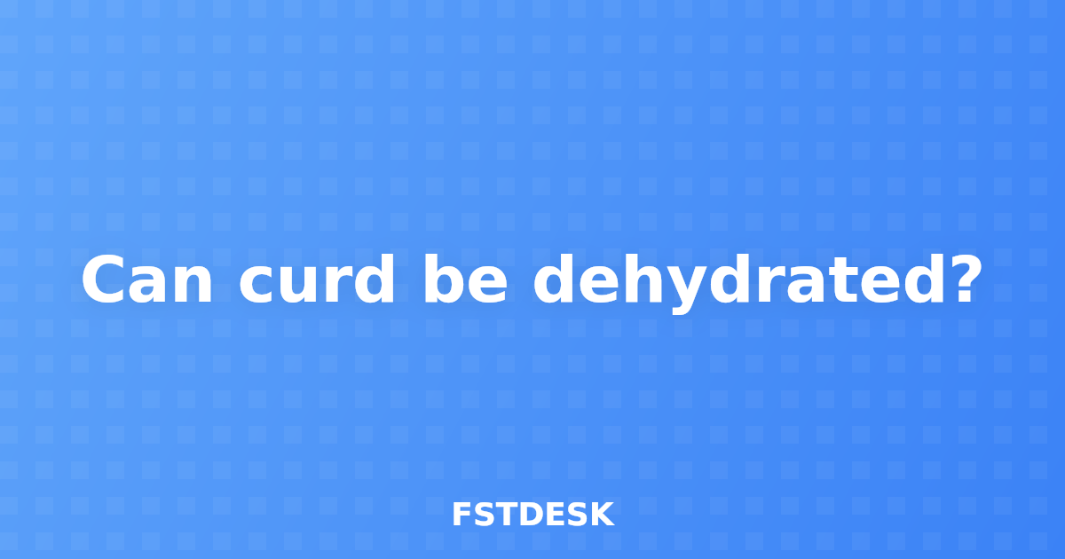 Can curd be dehydrated?