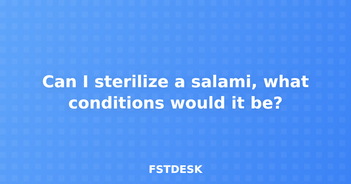 Can I sterilize a salami, what conditions would it be?