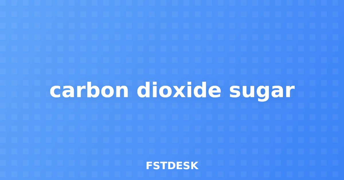 carbon dioxide sugar