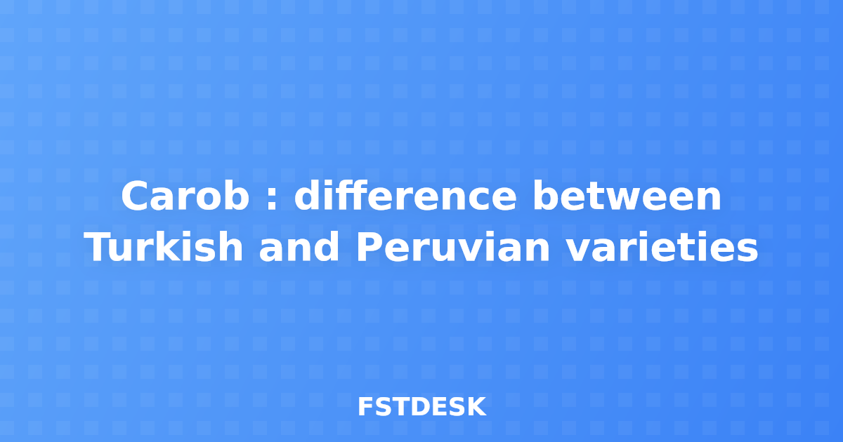 Carob : difference between Turkish and Peruvian varieties