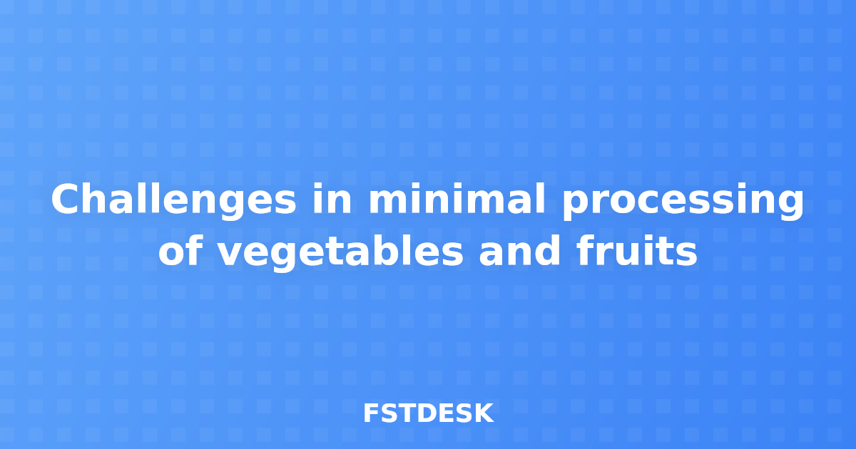 Challenges in minimal processing of vegetables and fruits