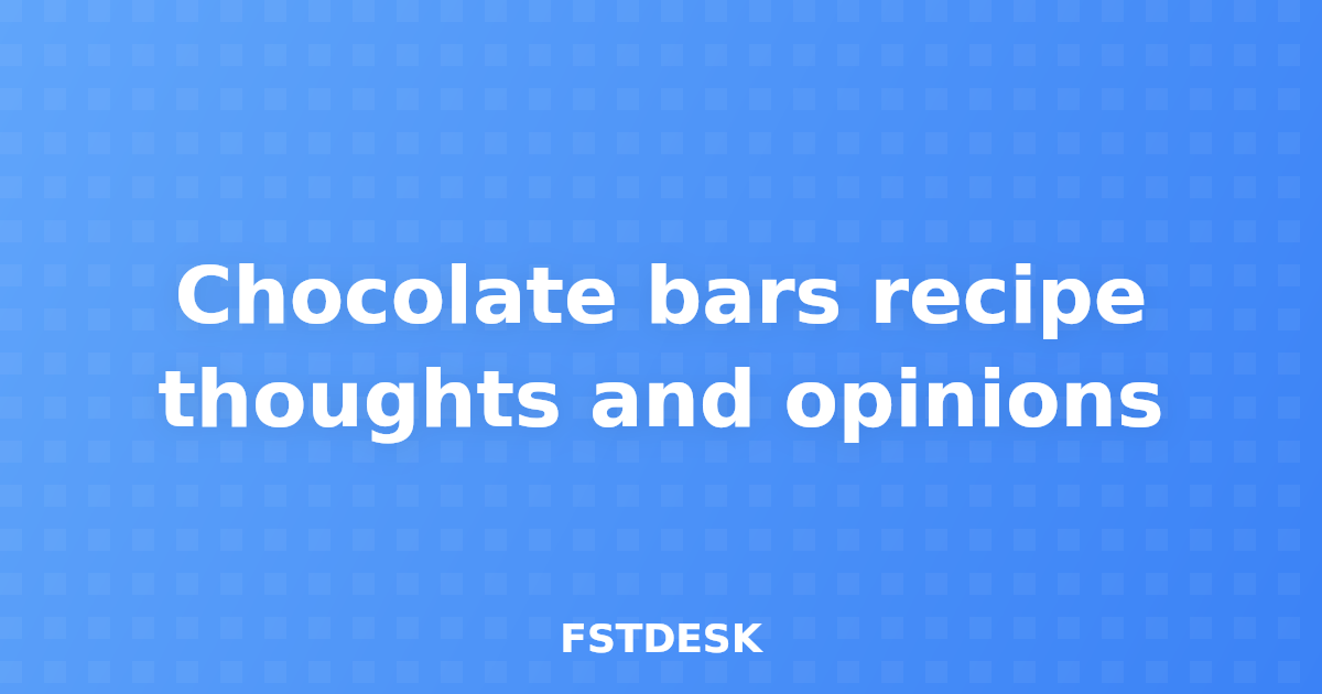 Chocolate bars recipe thoughts and opinions