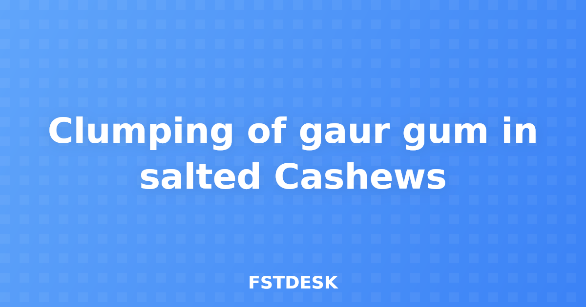 Clumping of gaur gum in salted Cashews