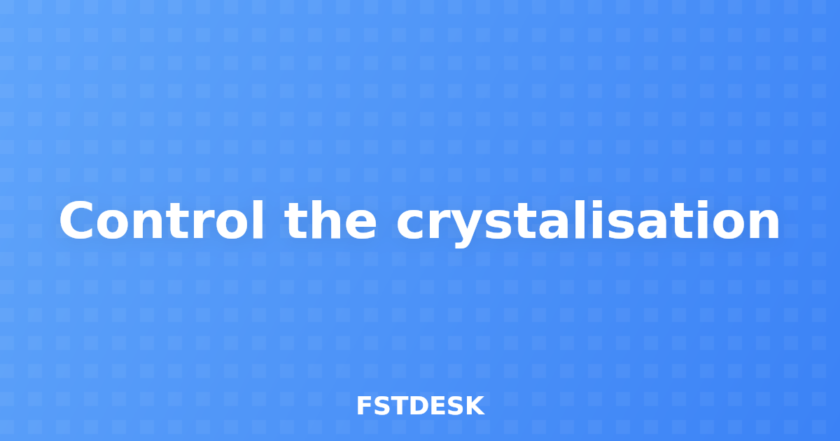 Control the crystalisation