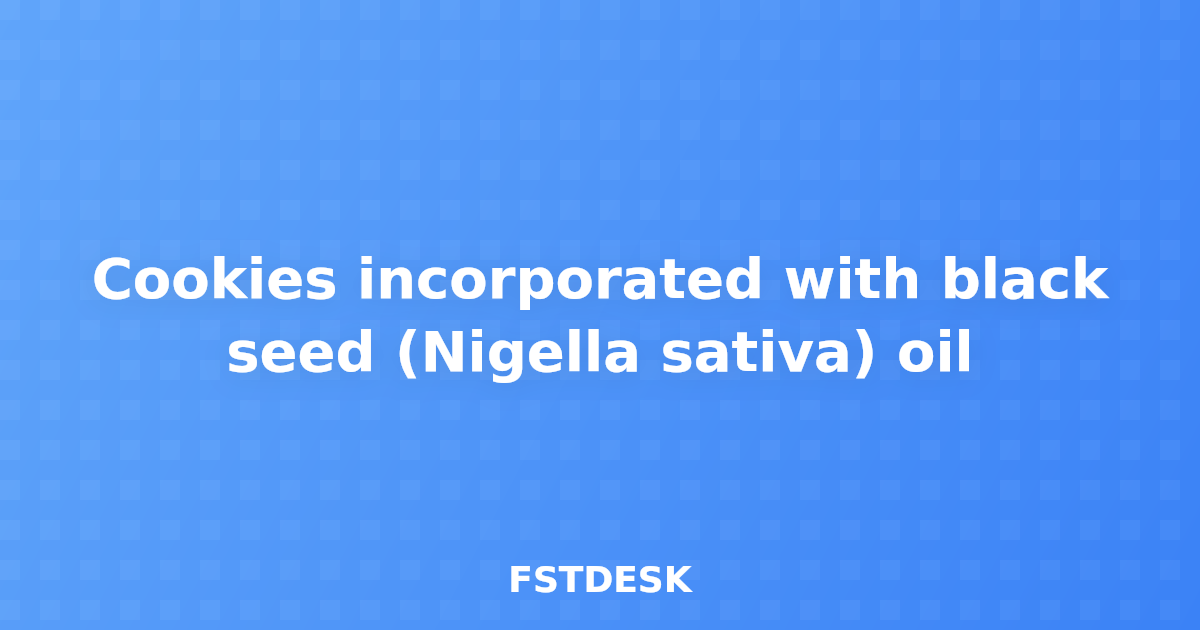 Cookies incorporated with black seed (Nigella sativa) oil