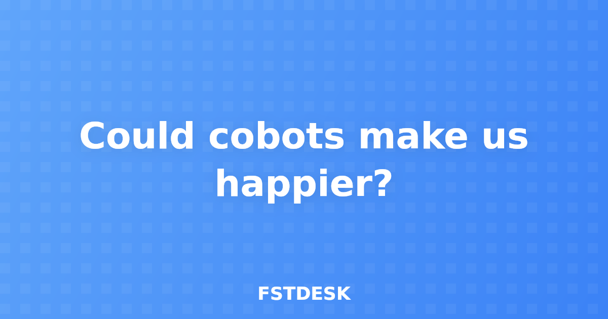Could cobots make us happier?