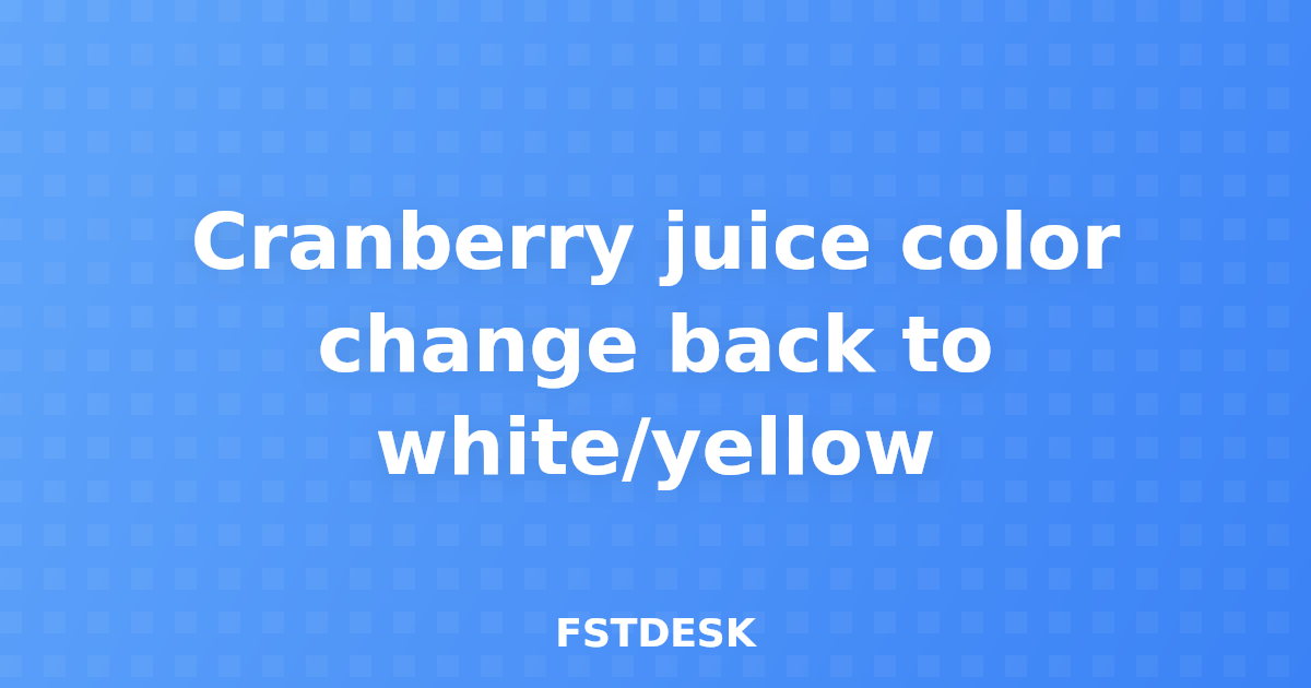 Cranberry juice color change back to white/yellow