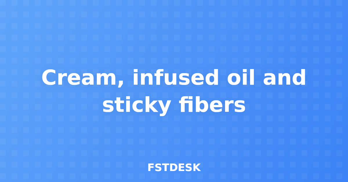 Cream, infused oil and sticky fibers