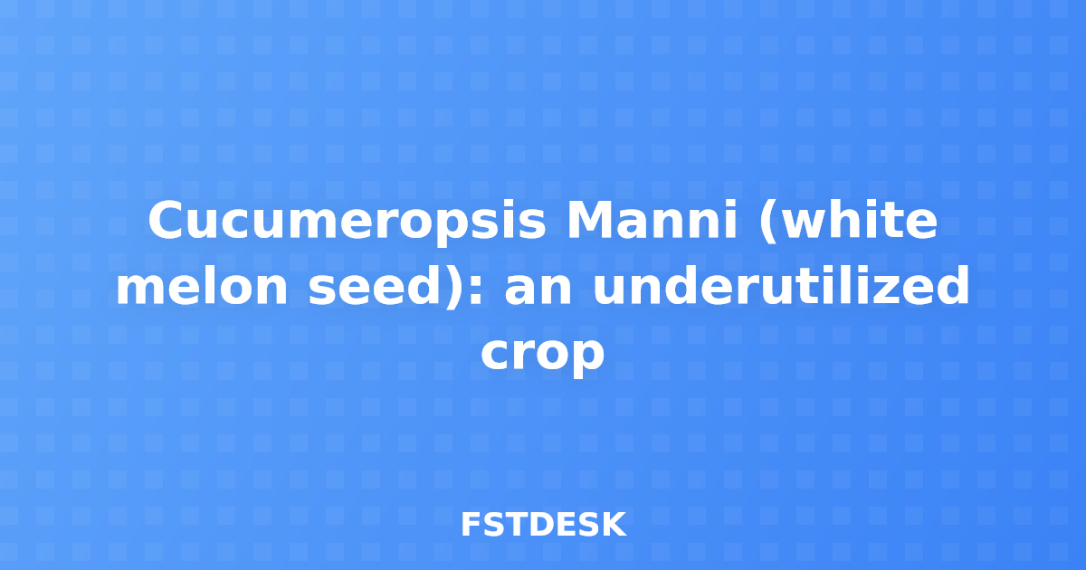 Cucumeropsis Manni (white melon seed): an underutilized crop