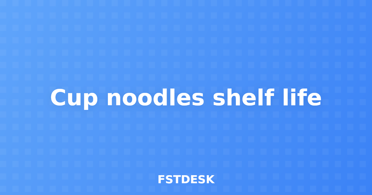 Cup noodles shelf life
