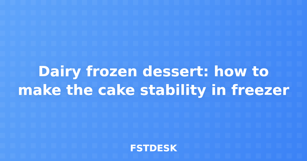 Dairy frozen dessert: how to make the cake stability in freezer