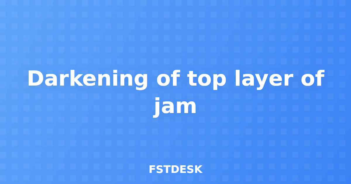 Darkening of top layer of jam