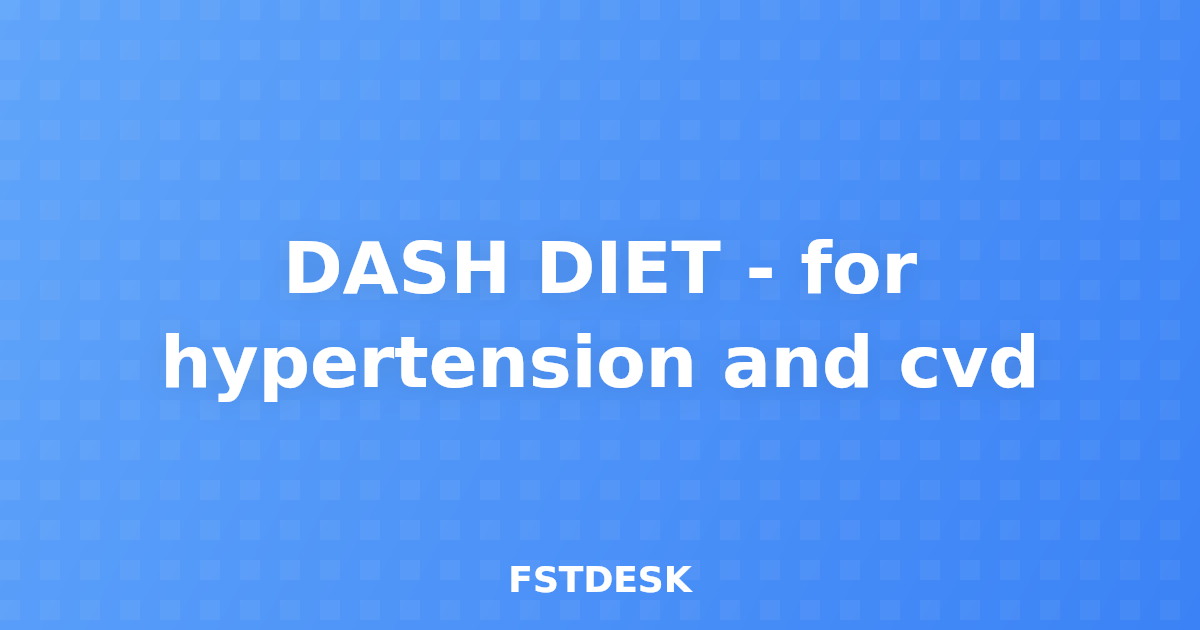 DASH DIET - for hypertension and cvd