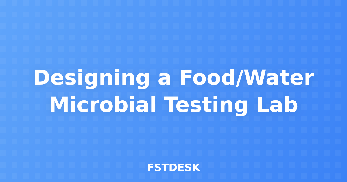 Designing a Food/Water Microbial Testing Lab