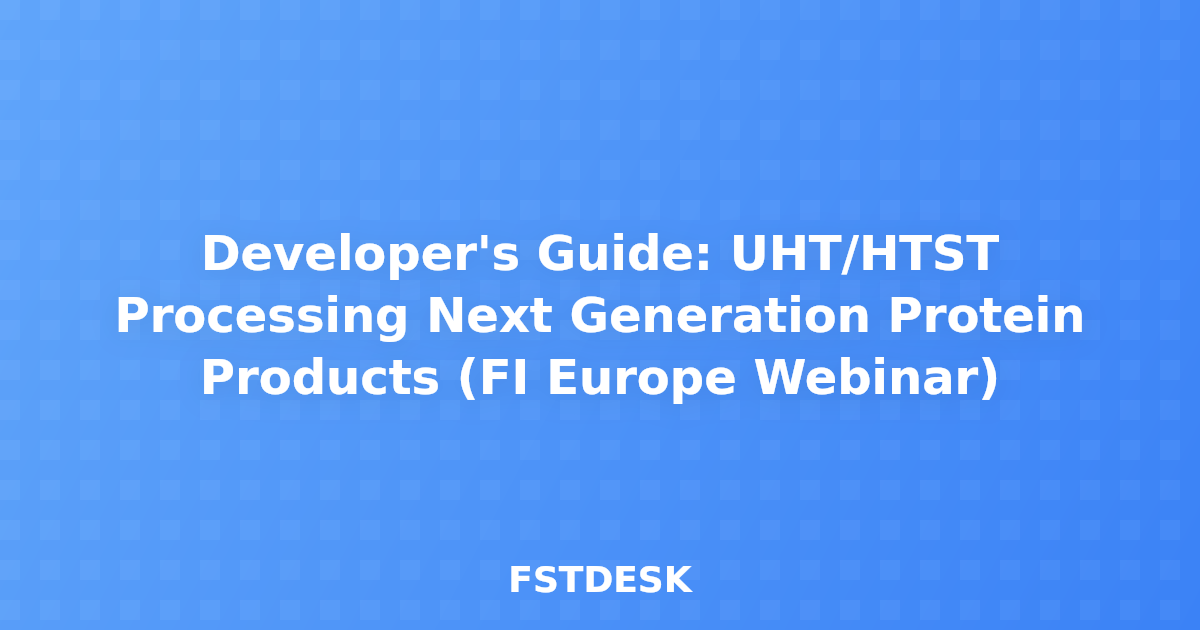 Developer's Guide: UHT/HTST Processing Next Generation Protein Products (FI Europe Webinar)