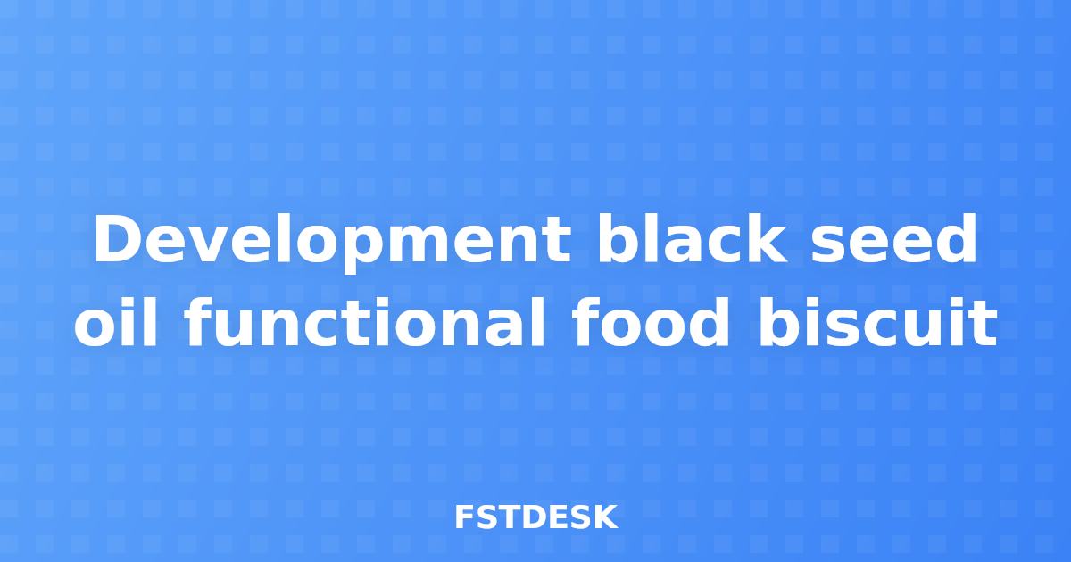 Development black seed oil functional food biscuit