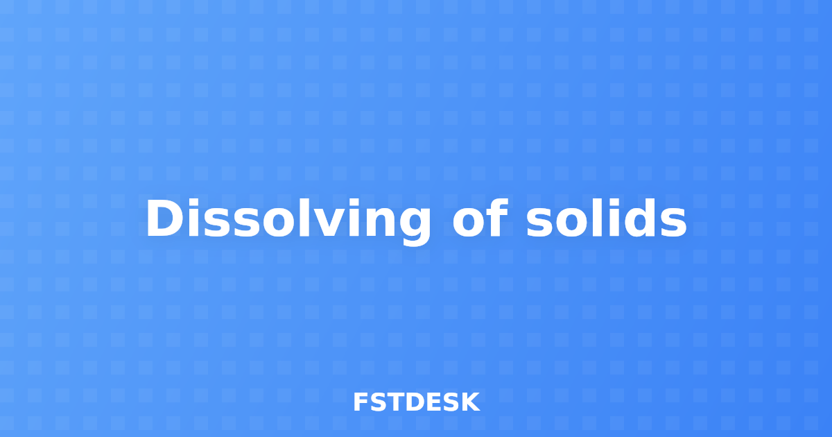 Dissolving of solids