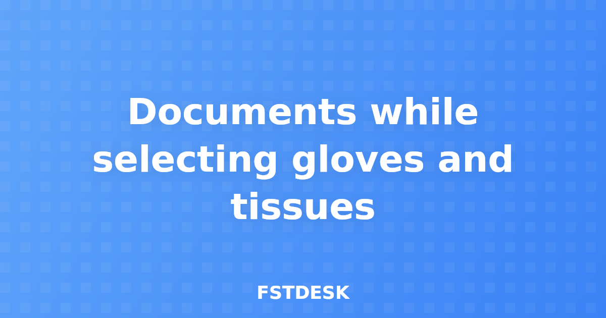 Documents while selecting gloves and tissues