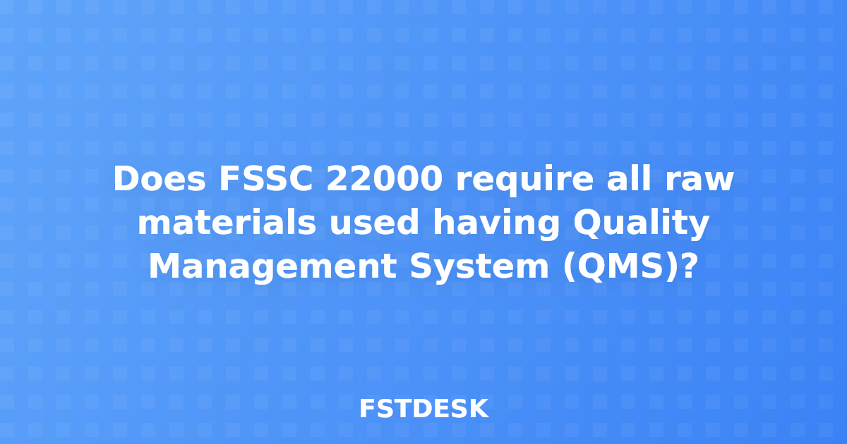 Does FSSC 22000 require all raw materials used having Quality Management System (QMS)?