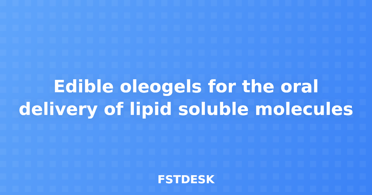 Edible oleogels for the oral delivery of lipid soluble molecules