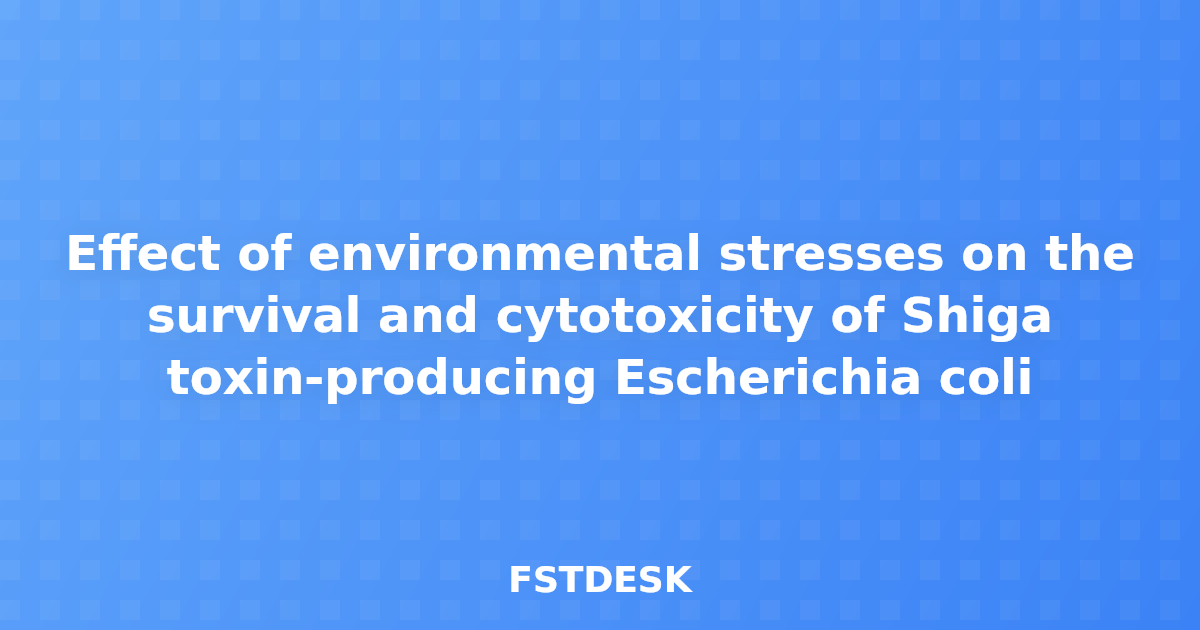 Effect of environmental stresses on the survival and cytotoxicity of Shiga toxin-producing Escherichia coli