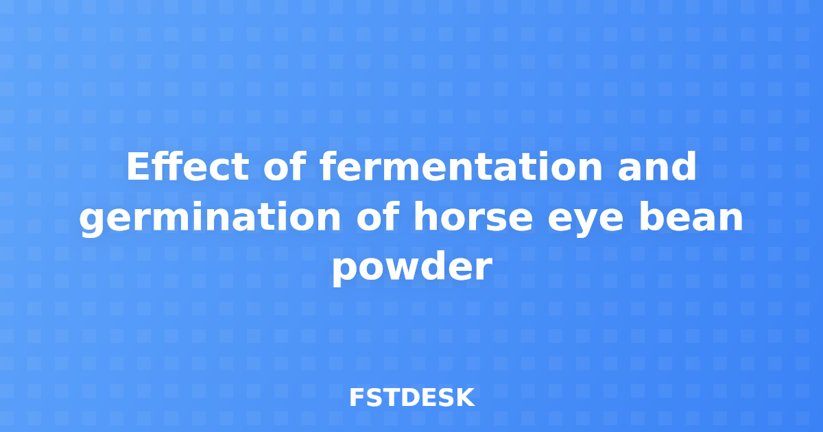 Effect of fermentation and germination of horse eye bean powder