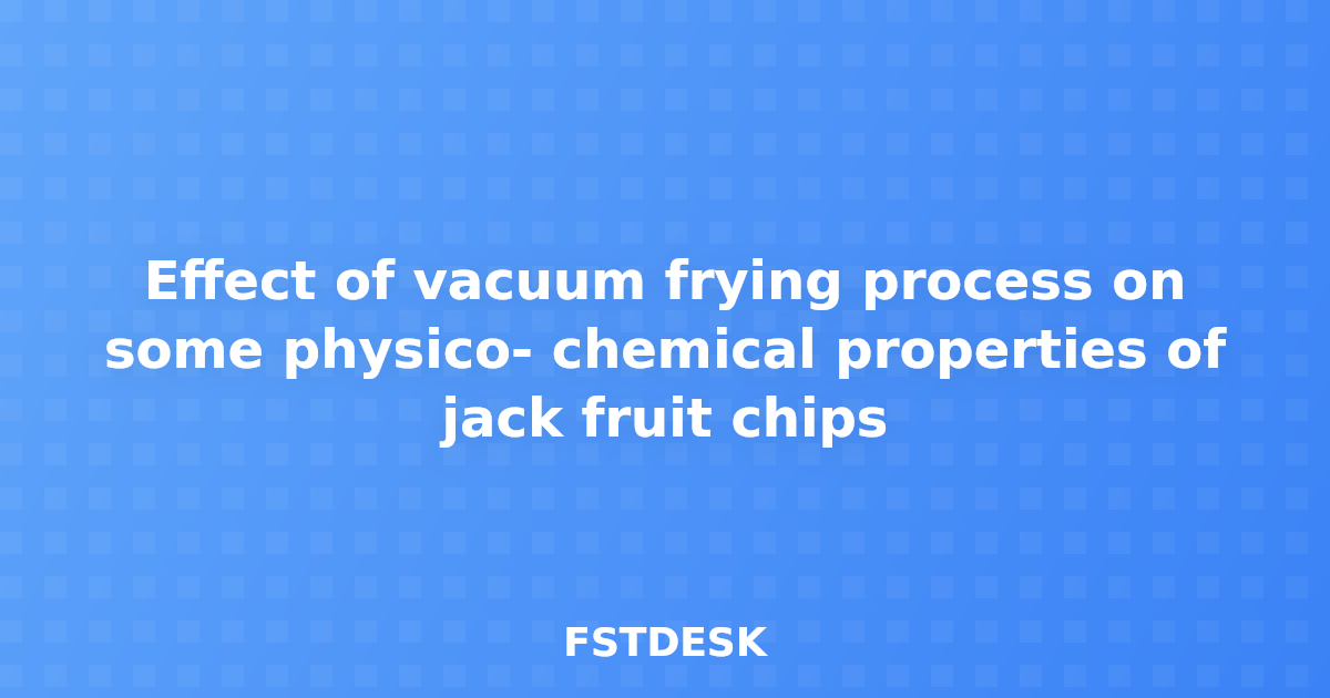 Effect of vacuum frying process on some physico- chemical properties of jack fruit chips